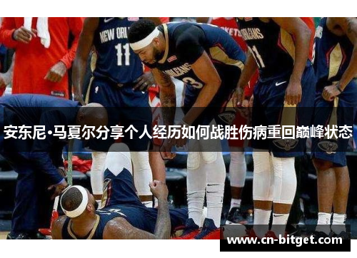 安东尼·马夏尔分享个人经历如何战胜伤病重回巅峰状态